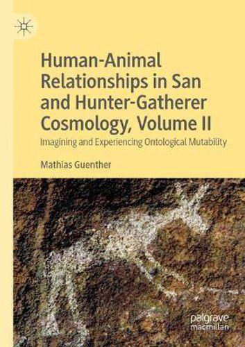 Cover image for Human-Animal Relationships in San and Hunter-Gatherer Cosmology, Volume II: Imagining and Experiencing Ontological Mutability