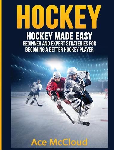 Cover image for Hockey: Hockey Made Easy: Beginner and Expert Strategies For Becoming A Better Hockey Player