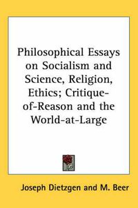 Cover image for Philosophical Essays on Socialism and Science, Religion, Ethics; Critique-Of-Reason and the World-At-Large