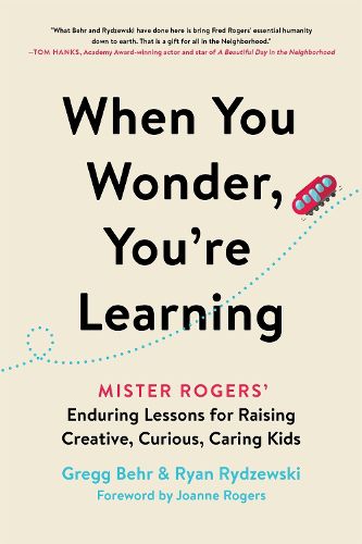 Cover image for When You Wonder, You're Learning: Mister Rogers' Enduring Lessons for Raising Creative, Curious, Caring Kids