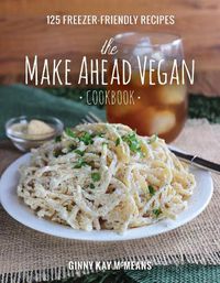 Cover image for The Make Ahead Vegan Cookbook: 125 Freezer-Friendly Recipes