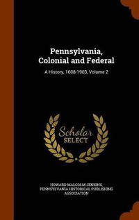 Cover image for Pennsylvania, Colonial and Federal: A History, 1608-1903, Volume 2