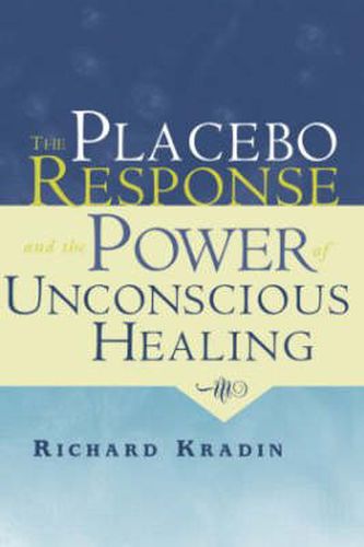 Cover image for The Placebo Response and the Power of Unconscious Healing