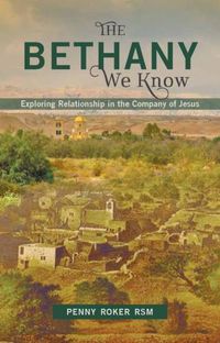 Cover image for The Bethany We Know: Exploring Relationship in the Company of Jesus