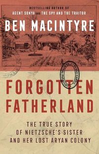 Cover image for Forgotten Fatherland: The True Story of Nietzsche's Sister and Her Lost Aryan Colony