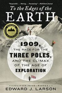 Cover image for To the Edges of the Earth: 1909, the Race for the Three Poles, and the Climax of the Age of Exploration