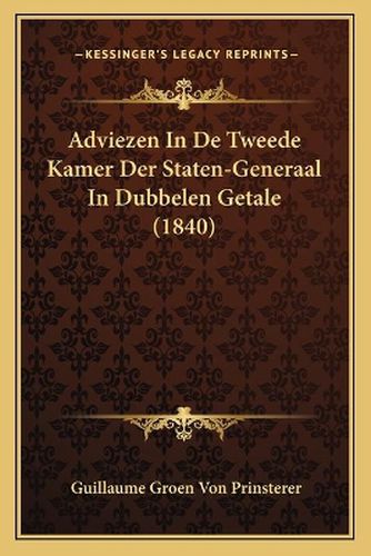 Adviezen in de Tweede Kamer Der Staten-Generaal in Dubbelen Getale (1840)