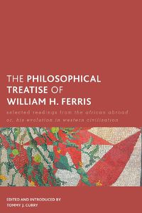 Cover image for The Philosophical Treatise of William H. Ferris: Selected Readings from The African Abroad or, His Evolution in Western Civilization