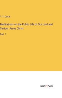 Cover image for Meditations on the Public Life of Our Lord and Saviour Jesus Christ
