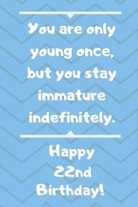 Cover image for You are only young once, but you stay immature indefinitely. Happy 22nd Birthday!