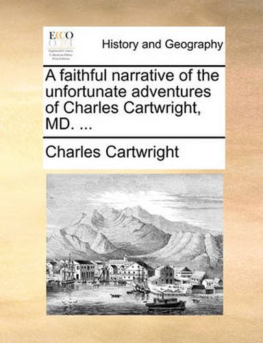 Cover image for A Faithful Narrative of the Unfortunate Adventures of Charles Cartwright, MD. ...