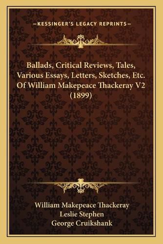 Cover image for Ballads, Critical Reviews, Tales, Various Essays, Letters, Sketches, Etc. of William Makepeace Thackeray V2 (1899)