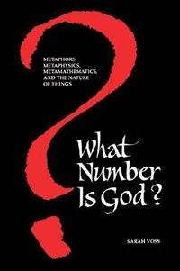 Cover image for What Number Is God?: Metaphors, Metaphysics, Metamathematics, and the Nature of Things