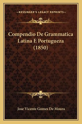 Cover image for Compendio de Grammatica Latina E Portugueza (1850)