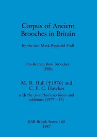 Cover image for Corpus of ancient brooches in Britain: by the late Mark Reginald Hull. Pre-Roman Bow Brooches (PBB)