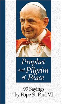 Cover image for Prophet and Pilgrim of Peace: 99 Sayings by Pope St. Paul VI