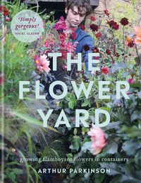 Cover image for The Flower Yard: Growing Flamboyant Flowers in Containers  - THE SUNDAY TIMES BESTSELLER
