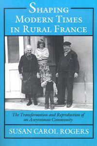 Cover image for Shaping Modern Times in Rural France: The Transformation and Reproduction of an Aveyronnais Community