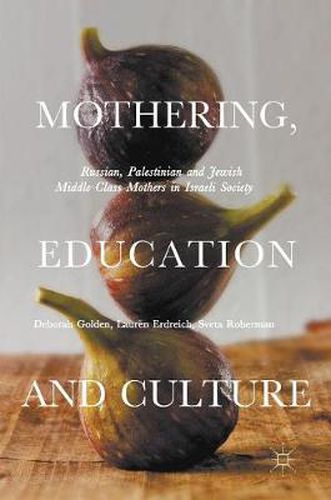 Cover image for Mothering, Education and Culture: Russian, Palestinian and Jewish Middle-Class Mothers in Israeli Society