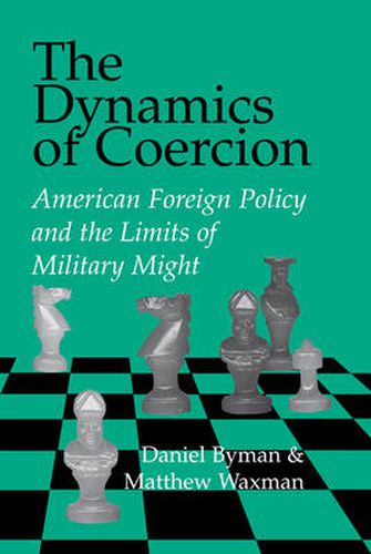 Cover image for The Dynamics of Coercion: American Foreign Policy and the Limits of Military Might