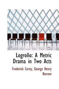 Cover image for Logrono: A Metric Drama in Two Acts