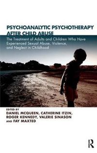 Cover image for Psychoanalytic Psychotherapy After Child Abuse: The Treatment of Adults and Children Who Have Experienced Sexual Abuse, Violence, and Neglect in Childhood