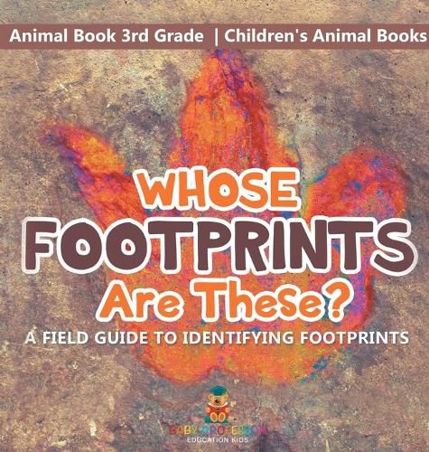 Cover image for Whose Footprints Are These? A Field Guide to Identifying Footprints - Animal Book 3rd Grade Children's Animal Books