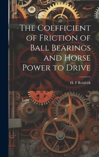 Cover image for The Coefficient of Friction of Ball Bearings and Horse Power to Drive