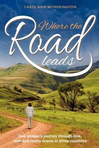 Cover image for Where the Road Leads: One Woman's Journey Through Love, Loss and Family Drama in Three Countries