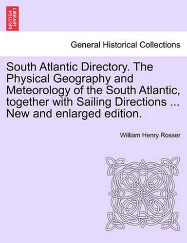 Cover image for South Atlantic Directory. the Physical Geography and Meteorology of the South Atlantic, Together with Sailing Directions ... New and Enlarged Edition.