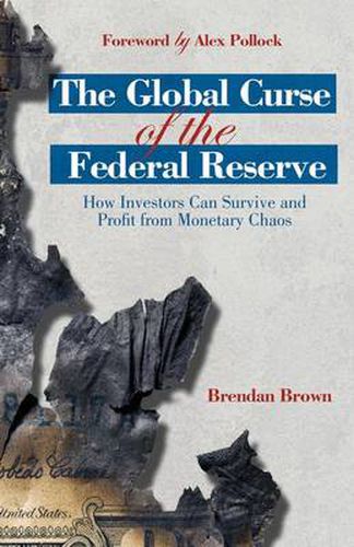 Cover image for The Global Curse of the Federal Reserve: How Investors Can Survive and Profit From Monetary Chaos