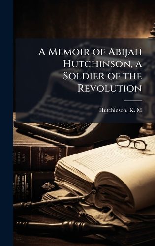 Cover image for A Memoir of Abijah Hutchinson, a Soldier of the Revolution