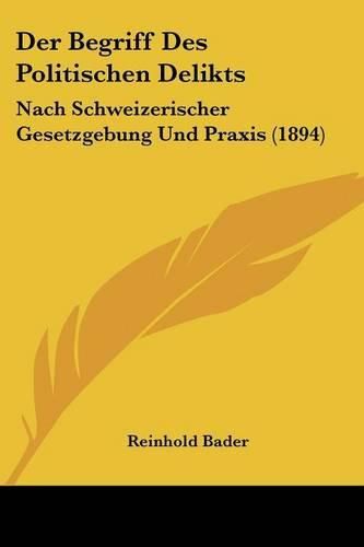 Cover image for Der Begriff Des Politischen Delikts: Nach Schweizerischer Gesetzgebung Und Praxis (1894)