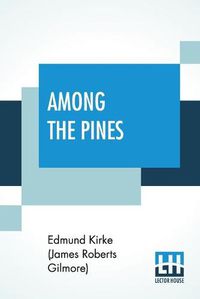 Cover image for Among The Pines: Or, South In Secession Time.