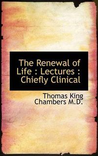 Cover image for The Renewal of Life: Lectures : Chiefly Clinical