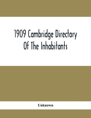 Cover image for 1909 Cambridge Directory Of The Inhabitants, Business, Firms, Institutions, Manufacturing Establishments, Streets, Societies, With Index Map, House Directory, State Census, Etc. No. Lviii