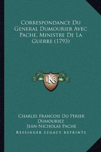 Cover image for Correspondance Du General Dumourier Avec Pache, Ministre de La Guerre (1793)