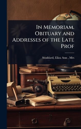Cover image for In Memoriam. Obituary and Addresses of the Late Prof