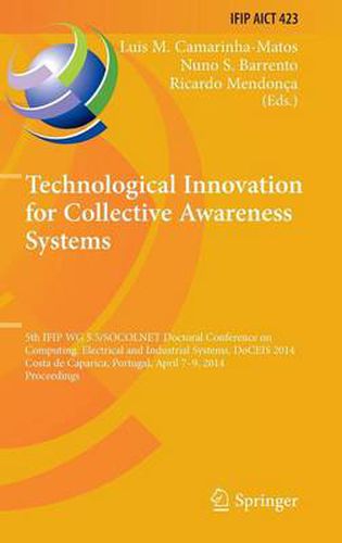 Cover image for Technological Innovation for Collective Awareness Systems: 5th IFIP WG 5.5/SOCOLNET Doctoral Conference on Computing, Electrical and Industrial Systems, DoCEIS 2014, Costa de Caparica, Portugal, April 7-9, 2014, Proceedings