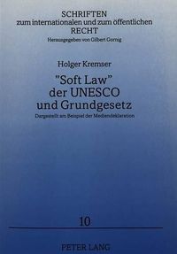 Cover image for -Soft Law- Der UNESCO Und Grundgesetz: Dargestellt Am Beispiel Der Mediendeklaration