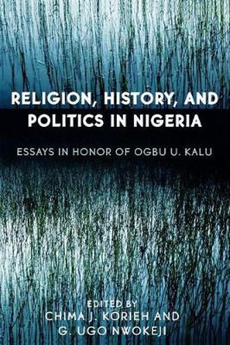 Religion, History, and Politics in Nigeria: Essays in Honor of Ogbu U. Kalu