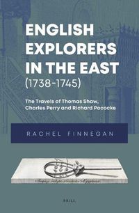 Cover image for English Explorers in the East (1738-1745): The Travels of Thomas Shaw, Charles Perry and Richard Pococke