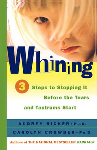 Cover image for Whining: 3 Steps to Stopping it before the Tears and Tantrums Start
