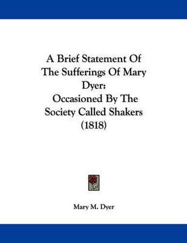 Cover image for A Brief Statement of the Sufferings of Mary Dyer: Occasioned by the Society Called Shakers (1818)