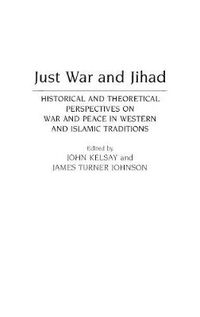 Cover image for Just War and Jihad: Historical and Theoretical Perspectives on War and Peace in Western and Islamic Traditions