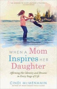 Cover image for When a Mom Inspires Her Daughter: Affirming Her Identity and Dreams in Every Stage of Life