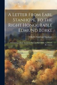 Cover image for A Letter From Earl Stanhope, to the Right Honourable Edmund Burke