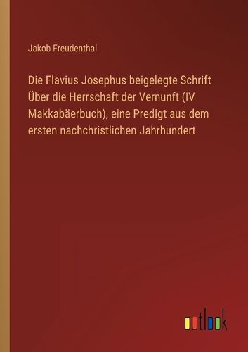 Cover image for Die Flavius Josephus beigelegte Schrift UEber die Herrschaft der Vernunft (IV Makkabaeerbuch), eine Predigt aus dem ersten nachchristlichen Jahrhundert
