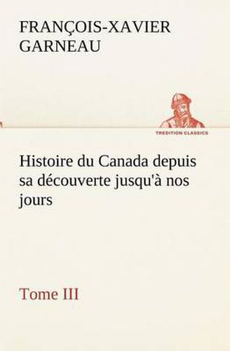 Cover image for Histoire du Canada depuis sa decouverte jusqu'a nos jours. Tome III