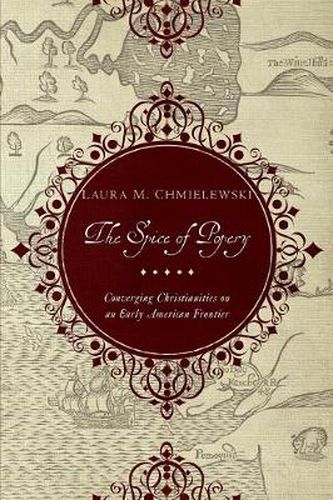 Cover image for The Spice of Popery: Converging Christianities on an Early American Frontier